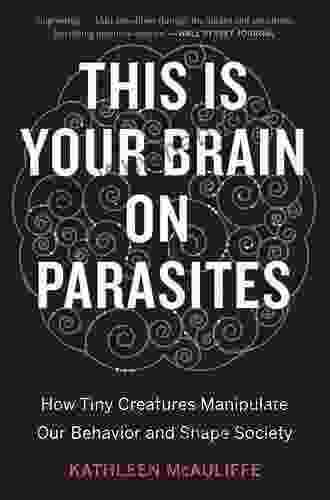 This Is Your Brain On Parasites: How Tiny Creatures Manipulate Our Behavior And Shape Society