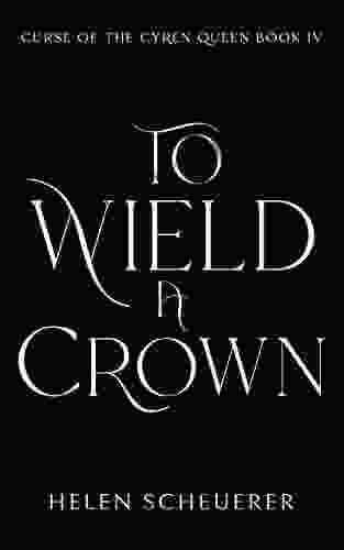 To Wield a Crown (Curse of the Cyren Queen 4)