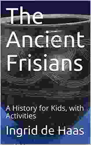 The Ancient Frisians: A History For Kids With Activities