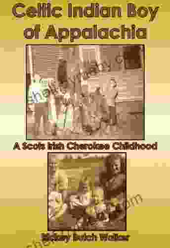 Celtic Indian Boy Of The Appalachia: A Scots Irish Cherokee Childhood