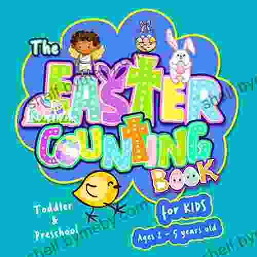 The Easter Counting for Kids Ages 2 5 Years Old: A cute gift of Learning the First Counting for toddler Kindergarten and preschool kids ( 2 5 year olds ) with Easter Bunny Eggs fun