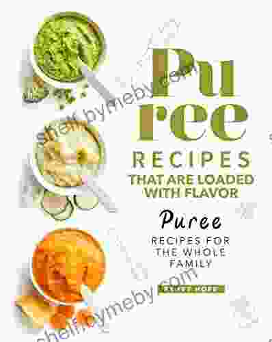 Puree Recipes That Are Loaded With Flavor: Puree Recipes For The Whole Family