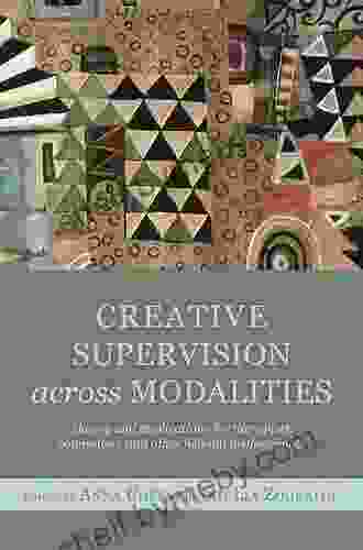 Creative Supervision Across Modalities: Theory and applications for therapists counsellors and other helping professionals