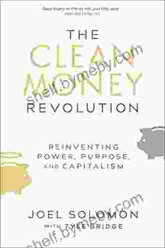 The Clean Money Revolution: Reinventing Power Purpose and Capitalism