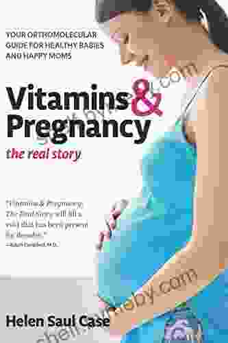 Vitamins Pregnancy: The Real Story: Your Orthomolecular Guide For Healthy Babies Happy Moms