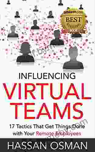 Influencing Virtual Teams: 17 Tactics That Get Things Done With Your Remote Employees