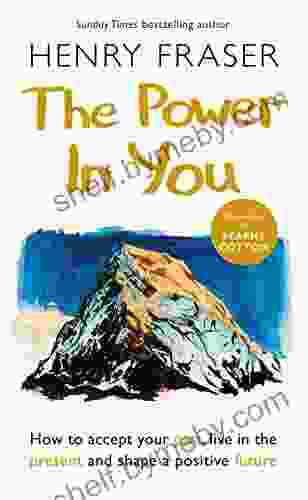 The Power in You: How to Accept your Past Live in the Present and Shape a Positive Future