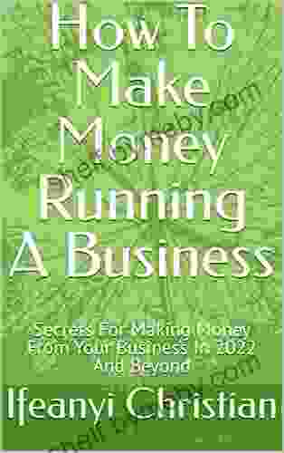 How To Make Money Running A Business: Secrets For Making Money From Your Business In 2024 And Beyond