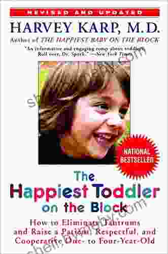 The Happiest Toddler On The Block: How To Eliminate Tantrums And Raise A Patient Respectful And Cooperative One To Four Year Old: Revised Edition