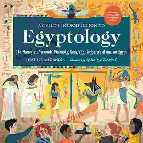 A Child S Introduction To Egyptology: The Mummies Pyramids Pharaohs Gods And Goddesses Of Ancient Egypt (A Child S Introduction Series)