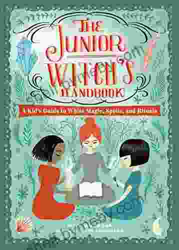 The Junior Witch S Handbook: A Kid S Guide To White Magic Spells And Rituals (The Junior Handbook Series)