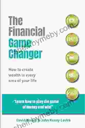 The Financial Game Changer: How To Create Wealth In Every Area Of Your Life