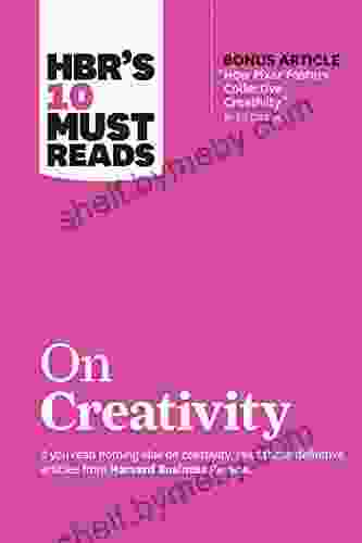 HBR s 10 Must Reads on Creativity (with bonus article How Pixar Fosters Collective Creativity By Ed Catmull)