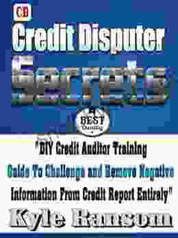 Credit Disputer Secrets: DIY Credit Auditor Training Guide To Challenge And Remove Negative Information From Credit Report Entirely (1)