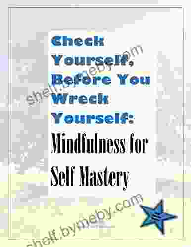 Check Yourself Before You Wreck Yourself: Mindfulness For Self Mastery (Mindfulness Master Class 1)