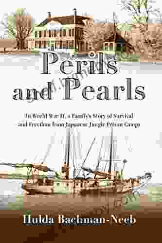 Perils and Pearls: In World War II a Family s Story of Survival and Freedom from Japanese Jungle Prison Camps