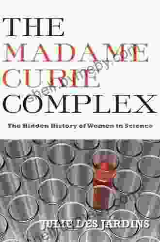 The Madame Curie Complex: The Hidden History of Women in Science (Women Writing Science)