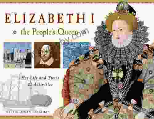 Elizabeth I The People S Queen: Her Life And Times 21 Activities (For Kids Series)