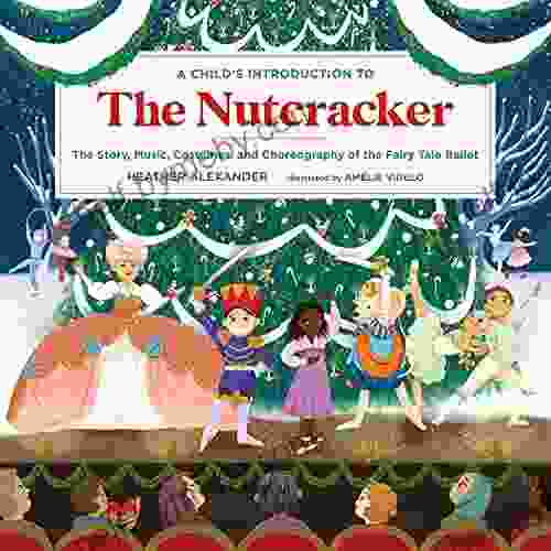 A Child s Introduction to the Nutcracker: The Story Music Costumes and Choreography of the Fairy Tale Ballet (A Child s Introduction Series)