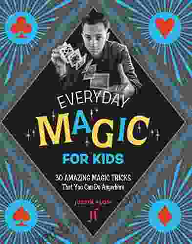 Everyday Magic for Kids: 30 Amazing Magic Tricks That You Can Do Anywhere