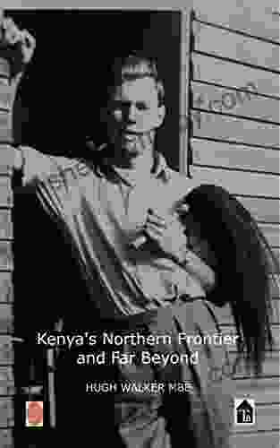 Kenya S Northern Frontier And Far Beyond: Memoirs Of A District Officer