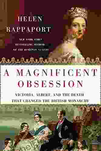 A Magnificent Obsession: Victoria Albert And The Death That Changed The British Monarchy